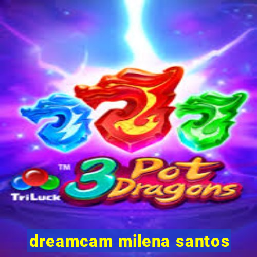 dreamcam milena santos